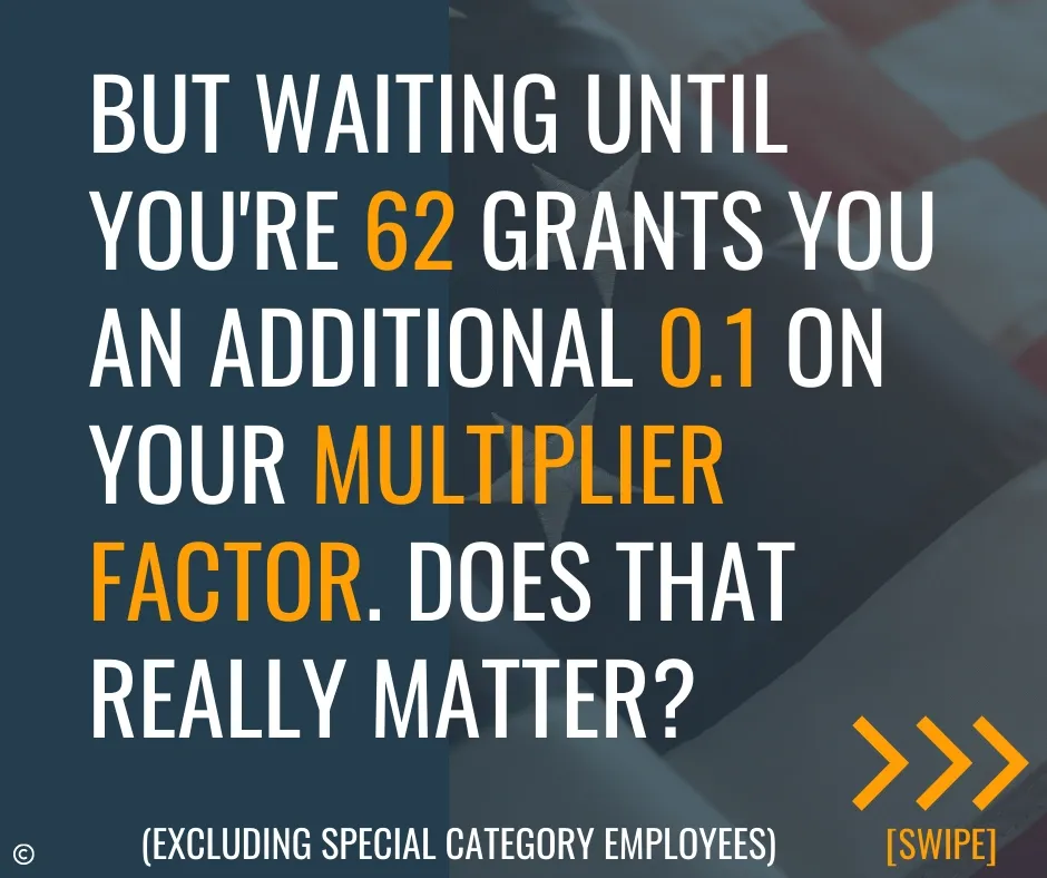 But waiting until you're 62 grants you an additional 0.1 on your multiplier factor - does that really matter
