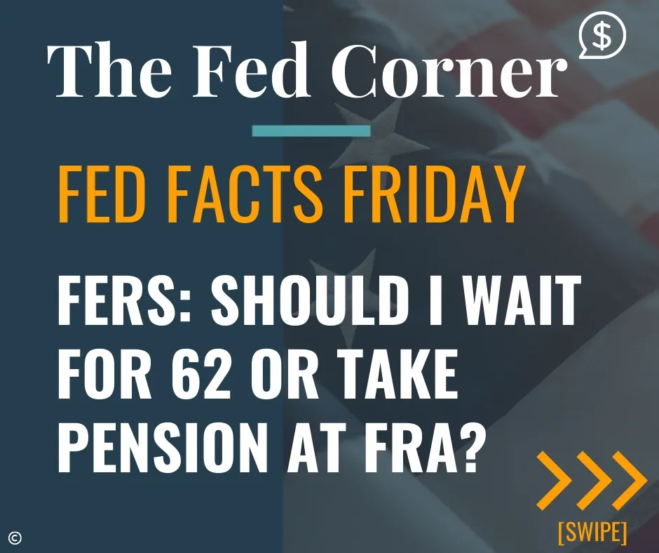 FED Facts Friday - FERS - Should I wait for 62 or take pension at FRA